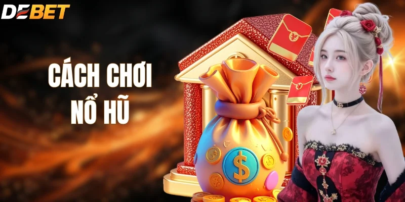 Cách Chơi Nổ Hũ | Hướng Dẫn Chi Tiết Cho Người Mới