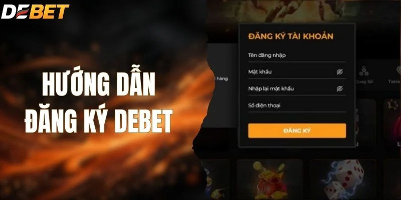 Hướng Dẫn Đăng Ký DEBET - Chi Tiết Từ A Đến Z Cần Nắm