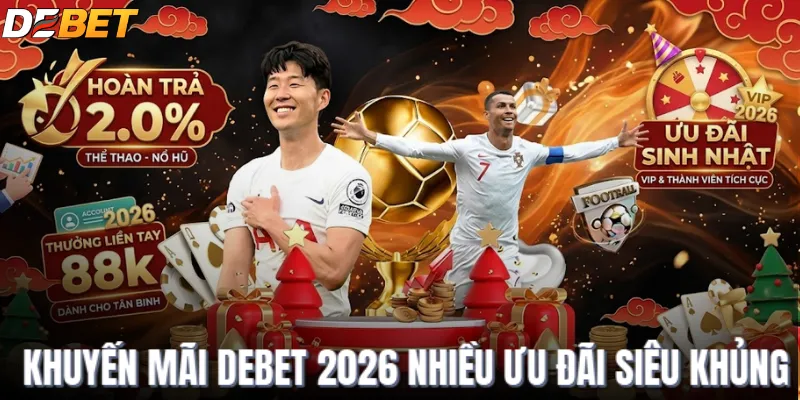 Khuyến mãi DEBET 2026 nhiều ưu đãi siêu khủng