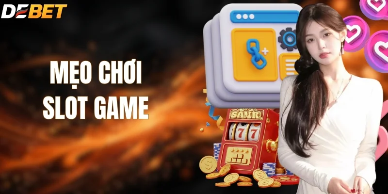 Mẹo Chơi Slot Game Tối Ưu Cơ Hội Săn Thưởng Cực Hay