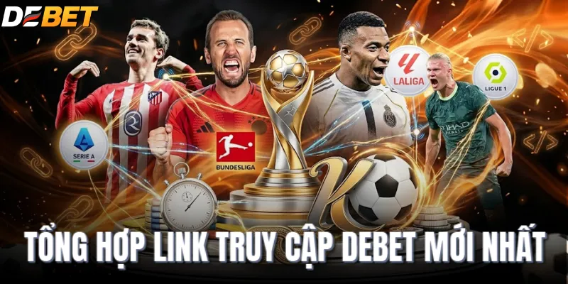 Tổng hợp link truy cập DEBET mới nhất